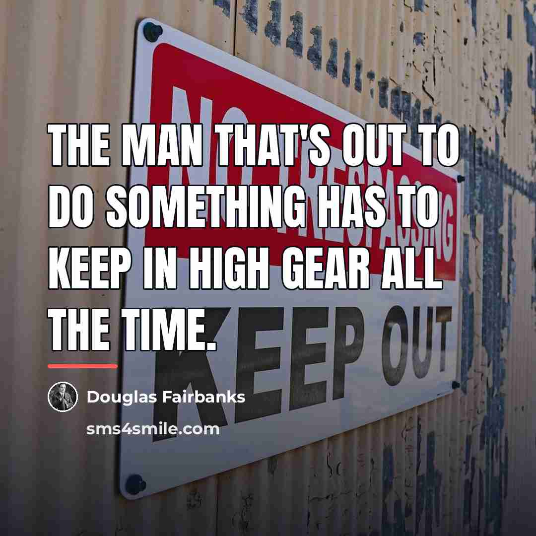 “The man that's out to do something has to keep…” quote by Douglas Fairbanks