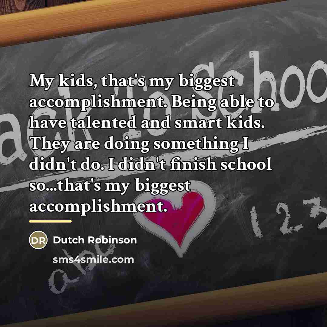 “My kids, that's my biggest accomplishment. Being able to have…” quote by Dutch Robinson