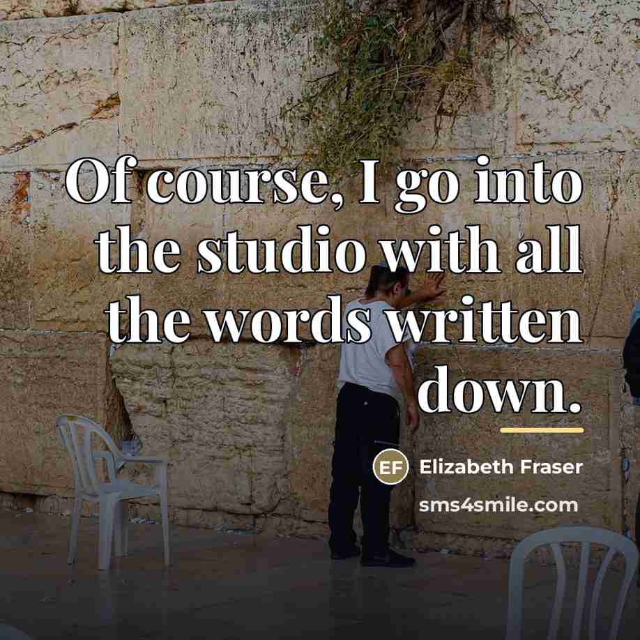 “Of course, I go into the studio with all the…” quote by Elizabeth Fraser