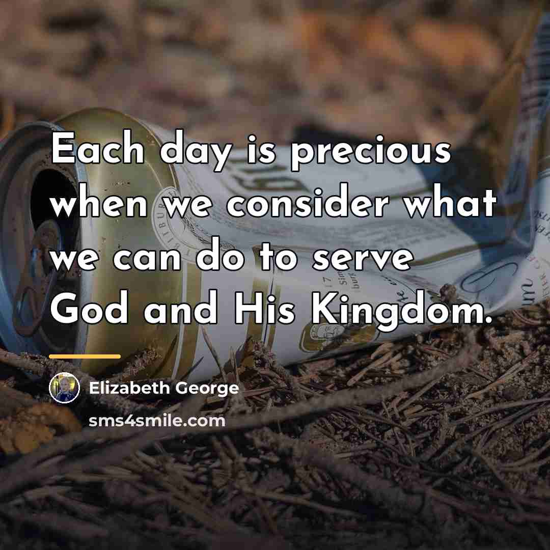 “Each day is precious when we consider what we can…” quote by Elizabeth George