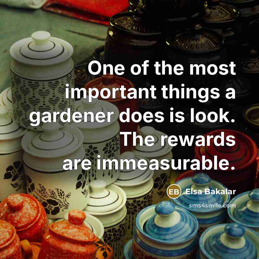 “One of the most important things a gardener does is…” quote by Elsa Bakalar