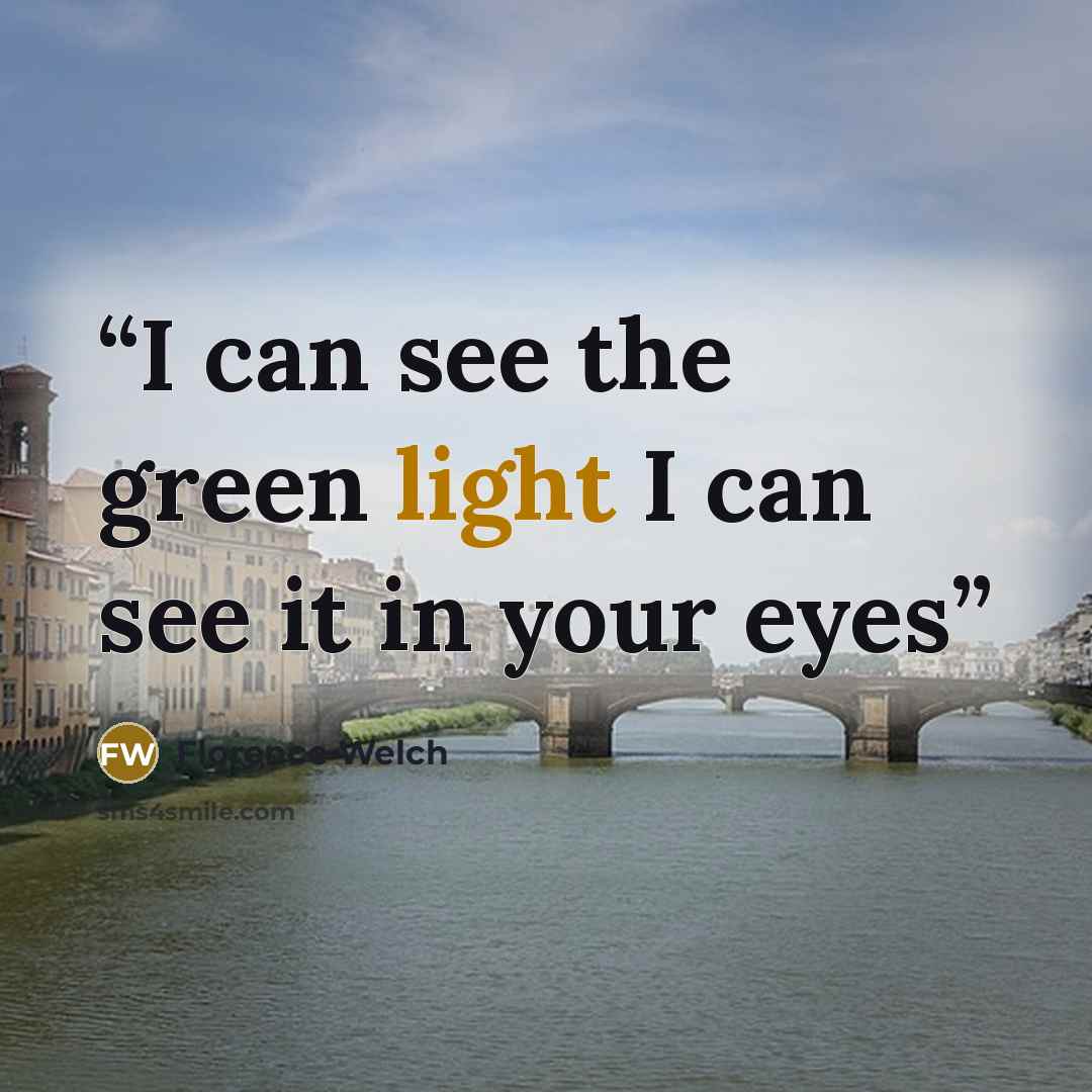 “I can see the green light I can see it in your eyes” quote by Florence Welch
