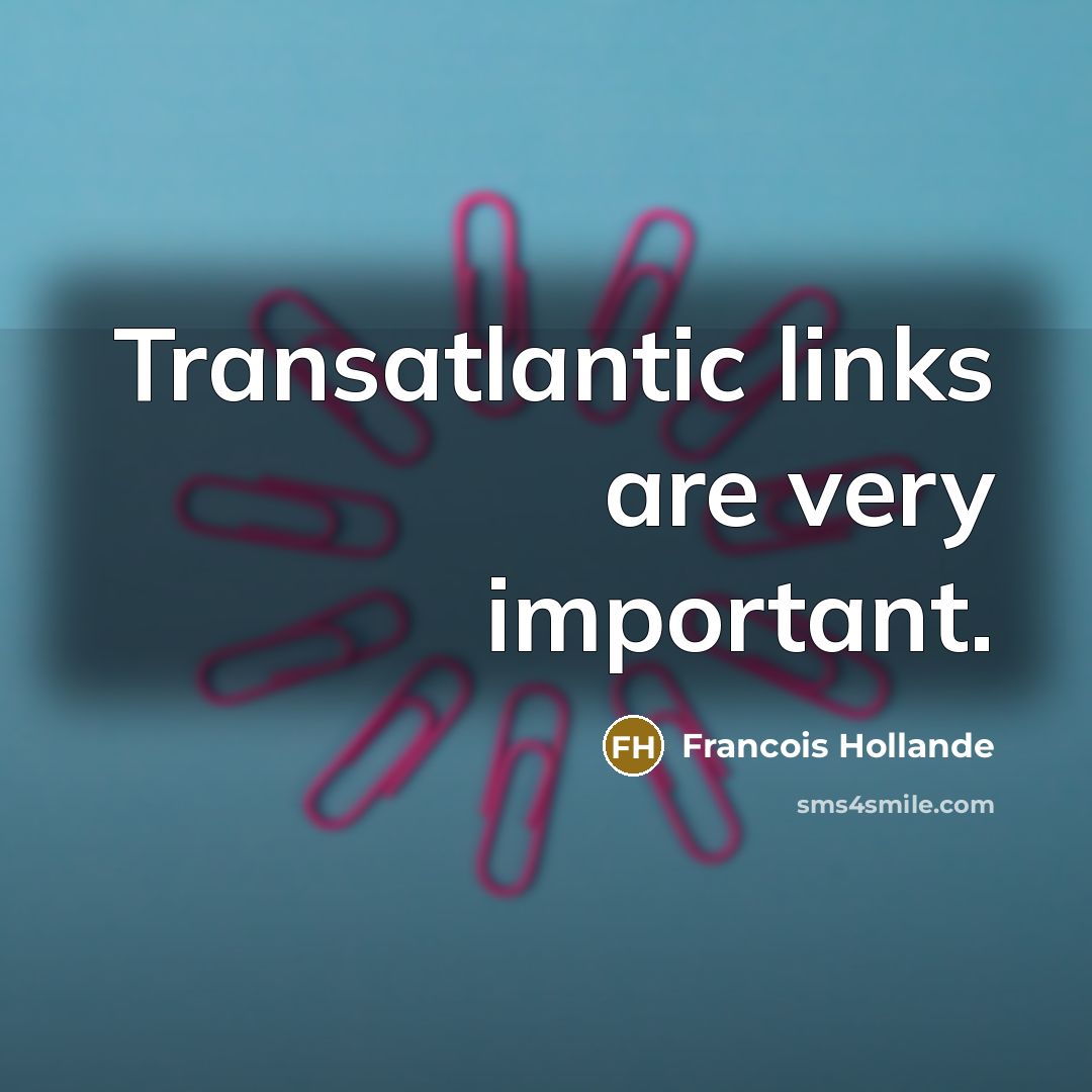 “Transatlantic links are very important.…” quote by Francois Hollande