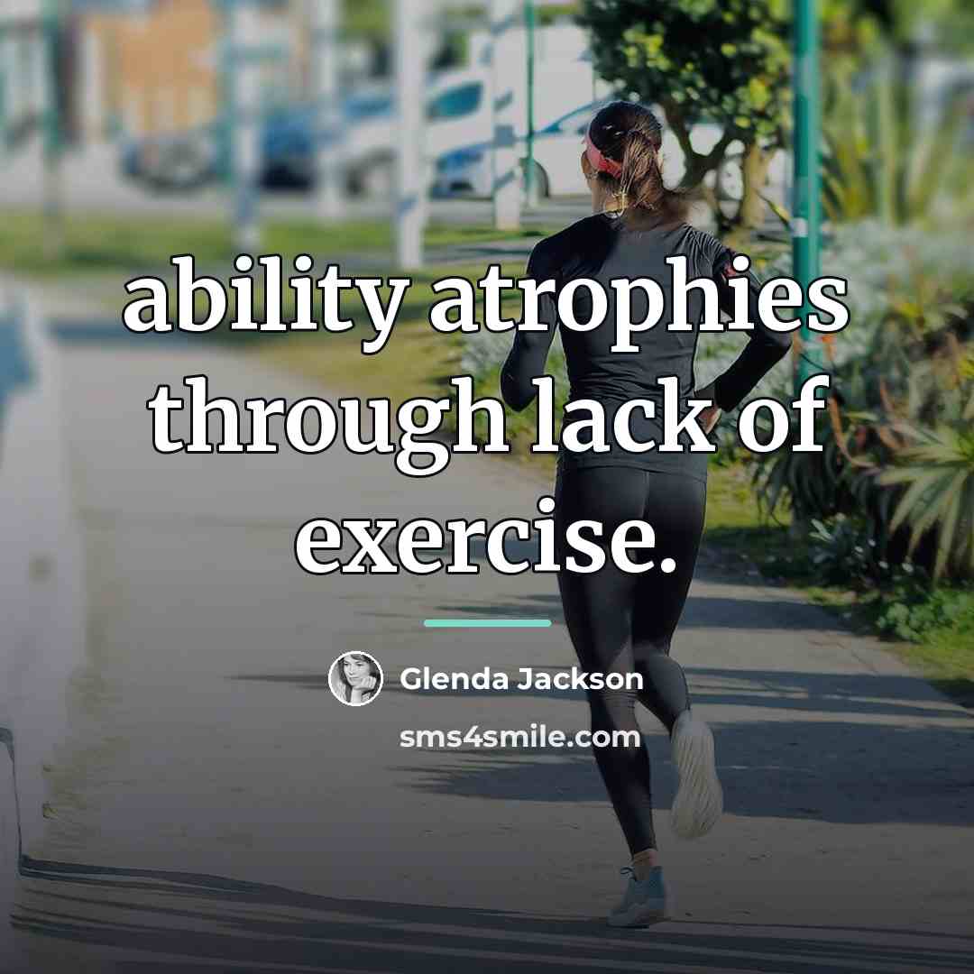 “ability atrophies through lack of exercise.…” quote by Glenda Jackson