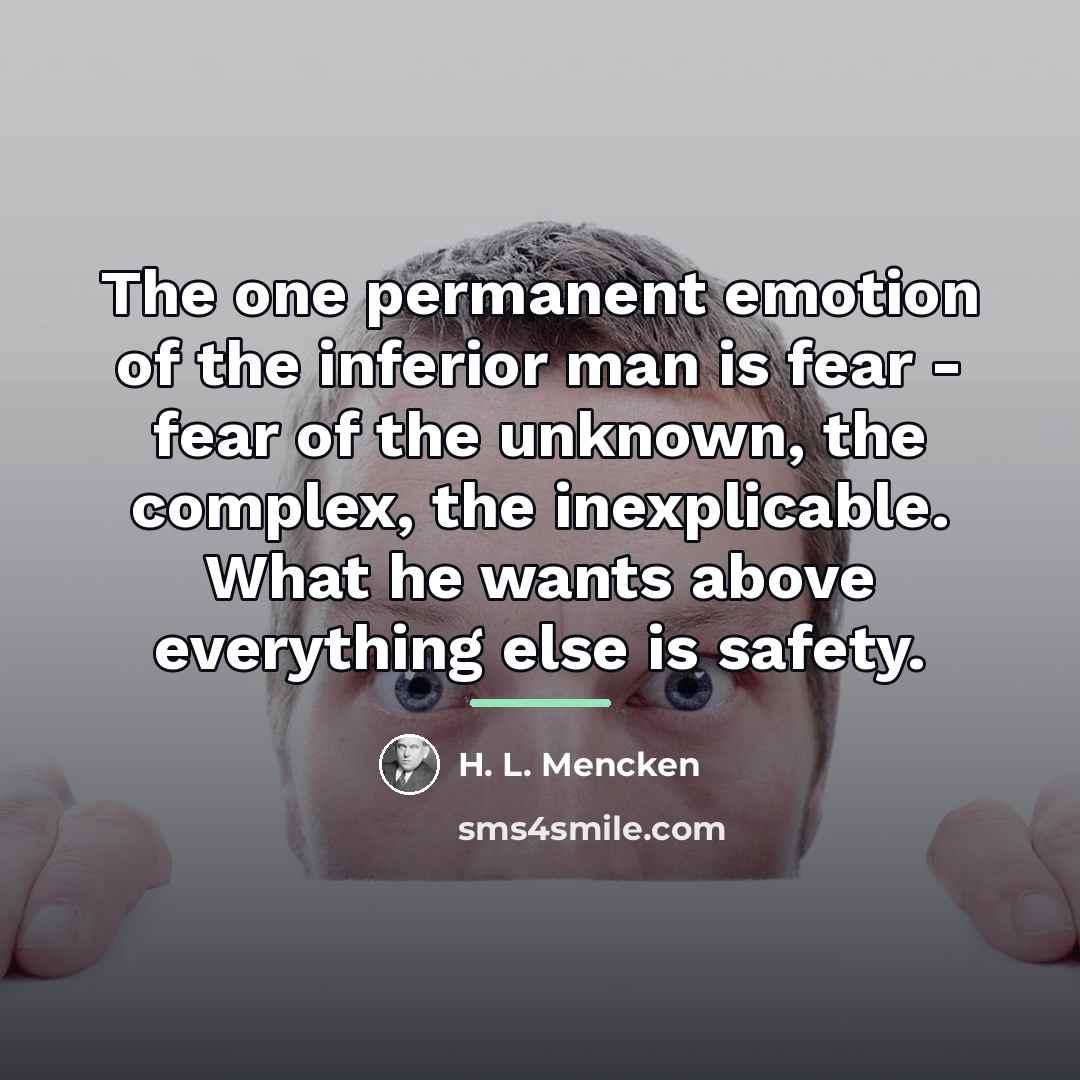 “The one permanent emotion of the inferior man is fear…” quote by H. L. Mencken