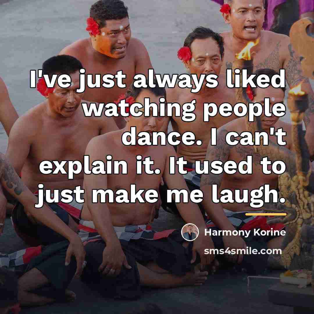 “I've just always liked watching people dance. I can't explain…” quote by Harmony Korine