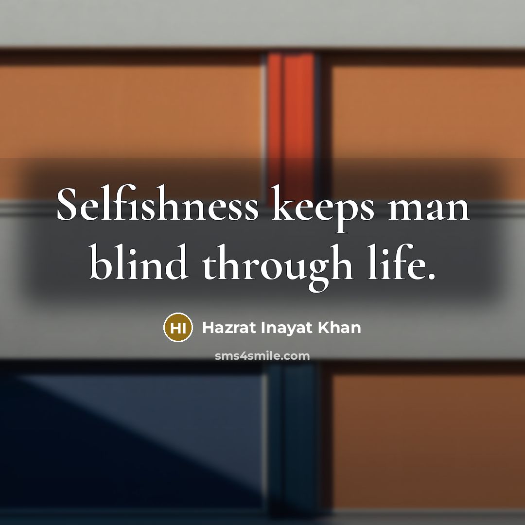 “Selfishness keeps man blind through life.…” quote by Hazrat Inayat Khan