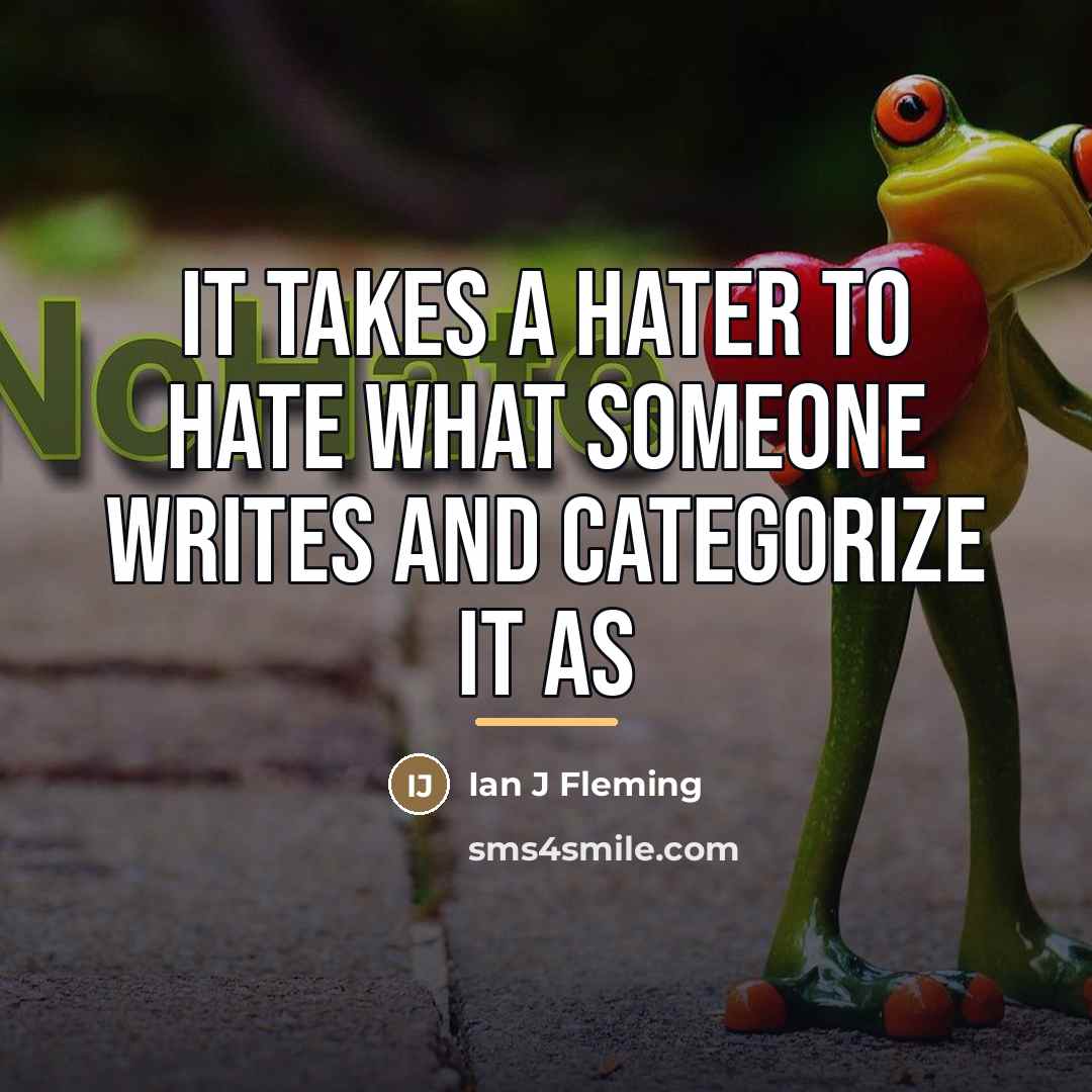 “It takes a hater to hate what someone writes and…” quote by Ian J Fleming