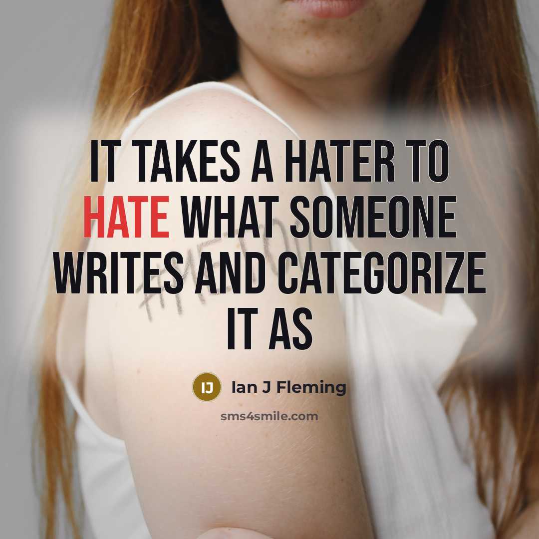 “It takes a hater to hate what someone writes and categorize it as” quote by Ian J Fleming