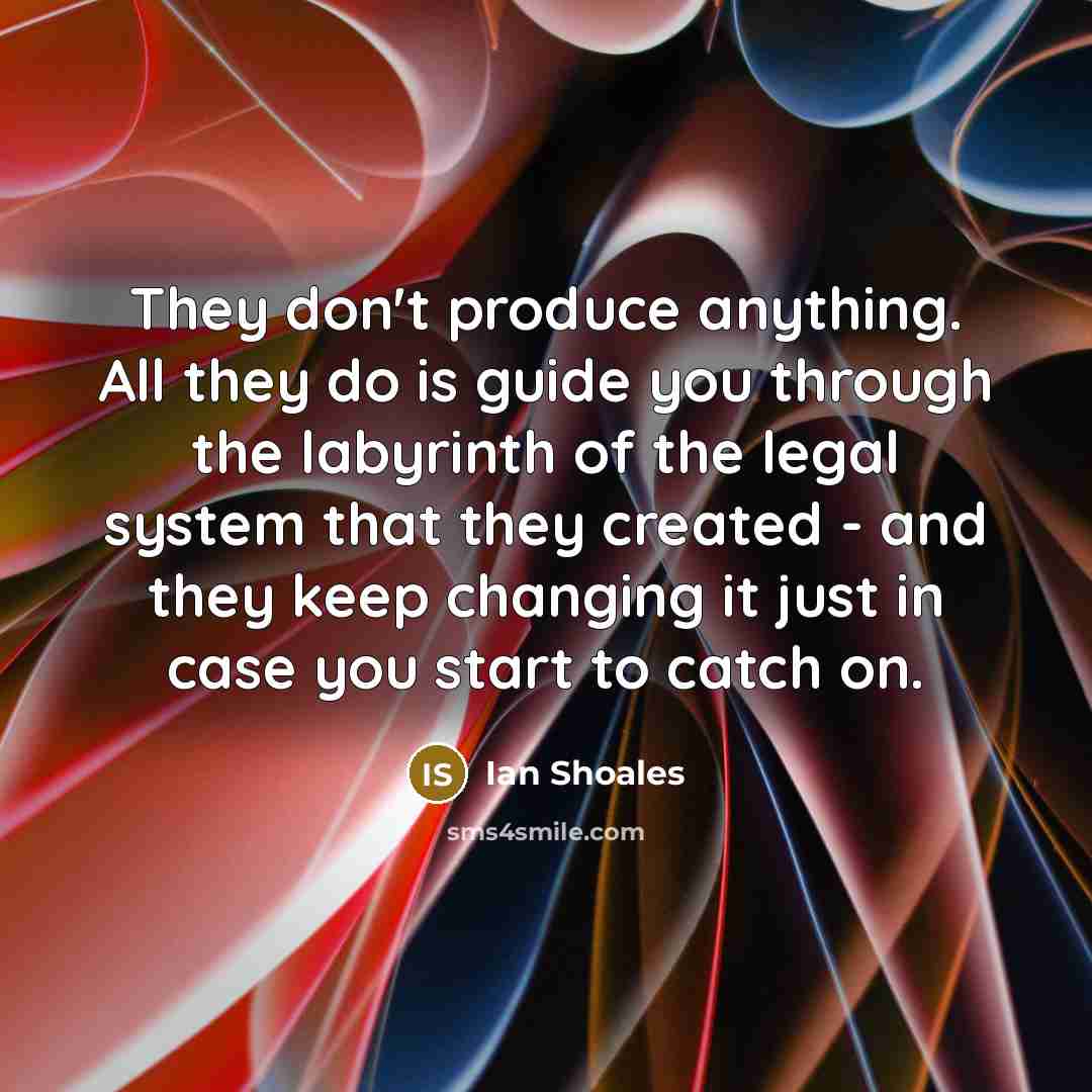 “They don't produce anything. All they do is guide you…” quote by Ian Shoales