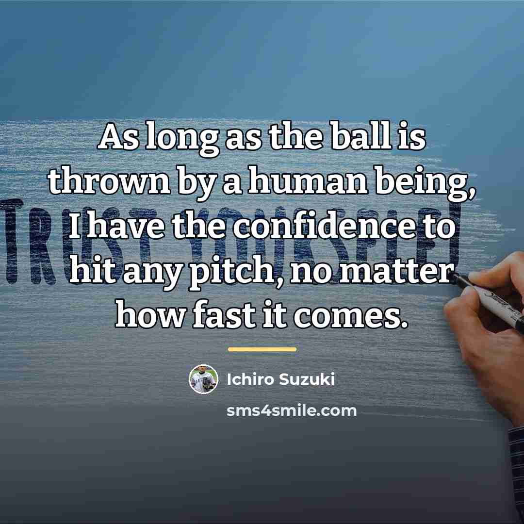 “As long as the ball is thrown by a human…” quote by Ichiro Suzuki