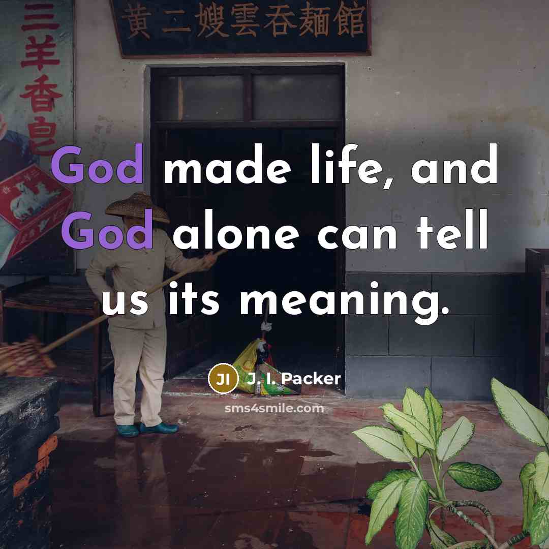 “God made life, and God alone can tell us its…” quote by J. I. Packer