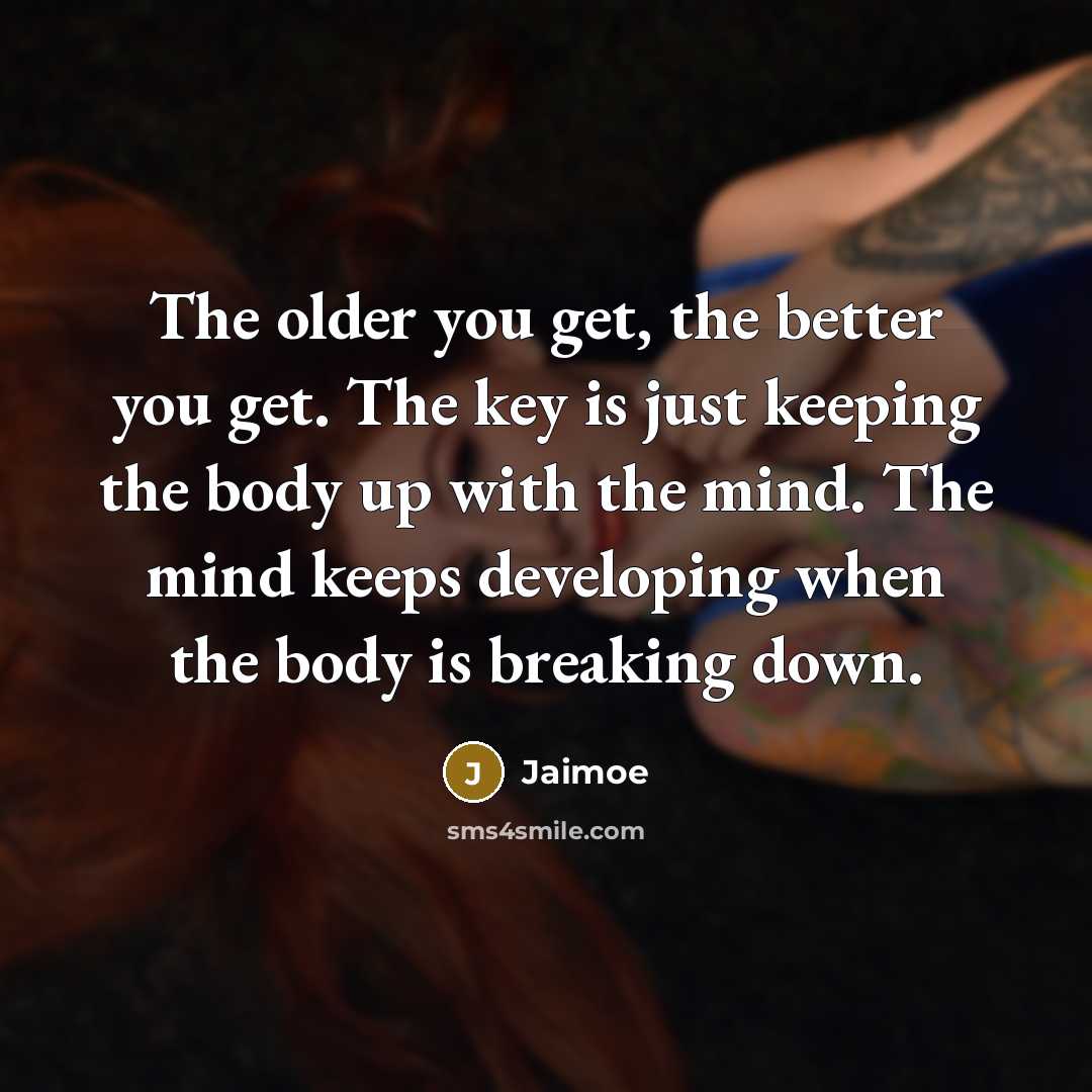 “The older you get, the better you get. The key…” quote by Jaimoe