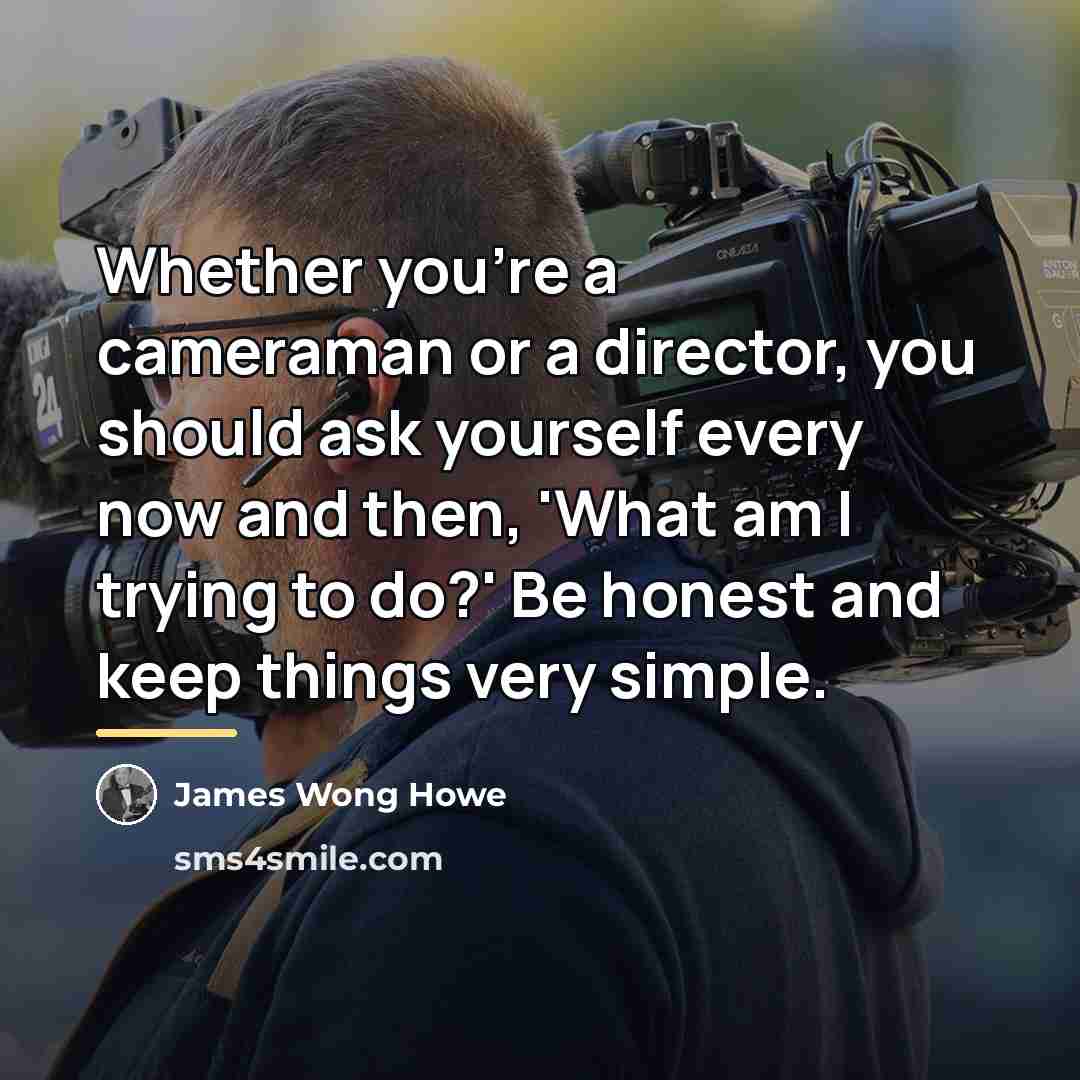 “Whether you're a cameraman or a director, you should ask…” quote by James Wong Howe