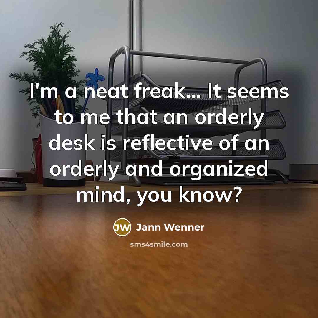 “I'm a neat freak... It seems to me that an…” quote by Jann Wenner