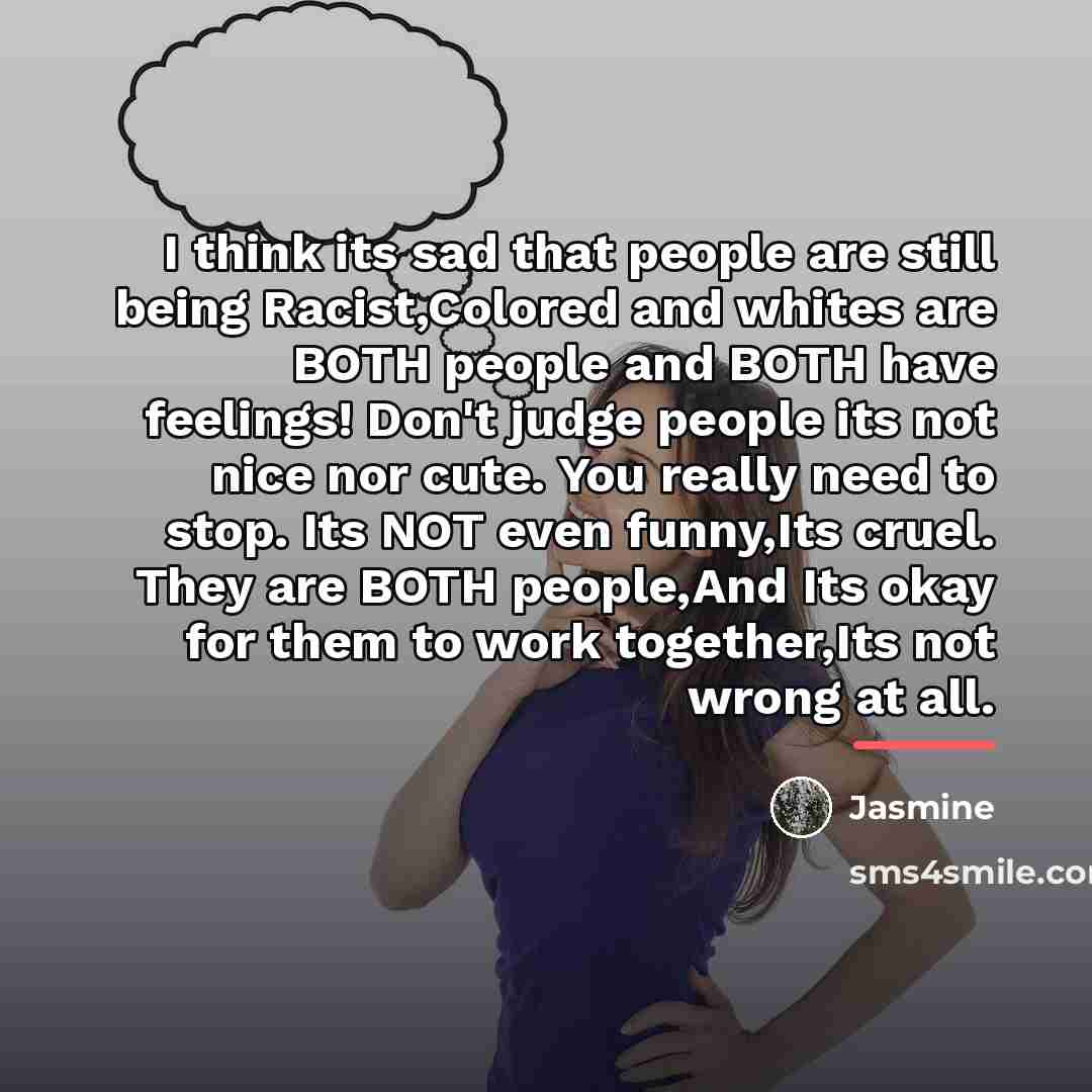 “I think its sad that people are still being Racist,Colored…” quote by Jasmine