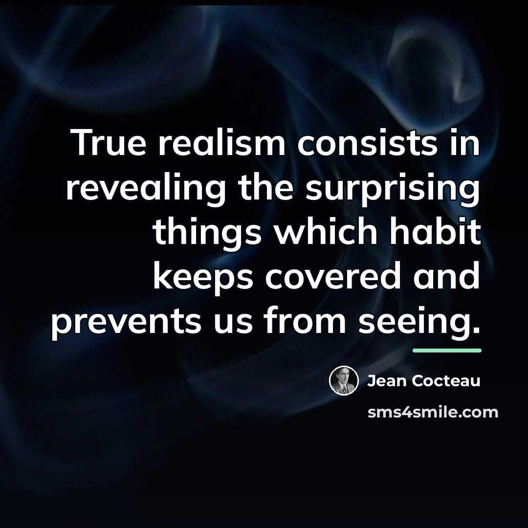 “True realism consists in revealing the surprising things which habit…” quote by Jean Cocteau