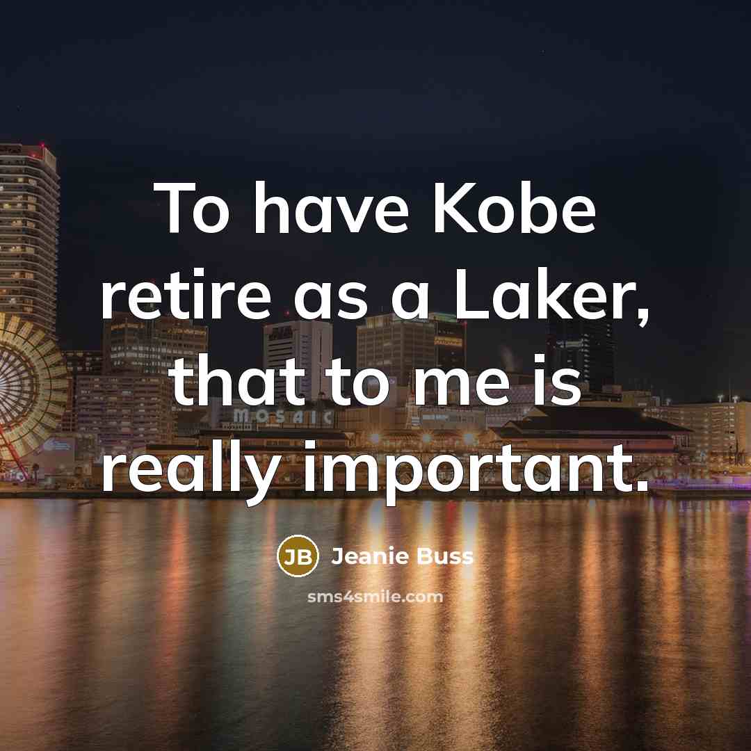 “To have Kobe retire as a Laker, that to me…” quote by Jeanie Buss