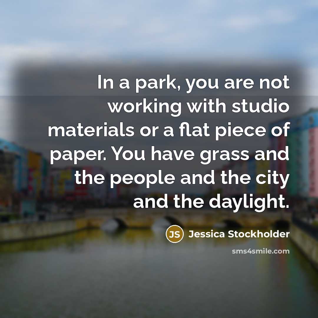 “In a park, you are not working with studio materials…” quote by Jessica Stockholder