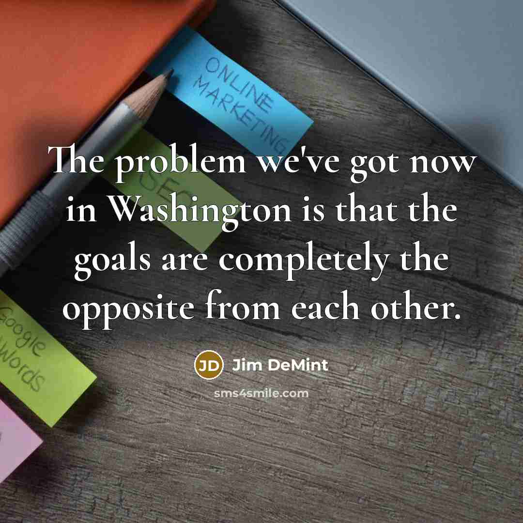 “The problem we've got now in Washington is that the…” quote by Jim DeMint