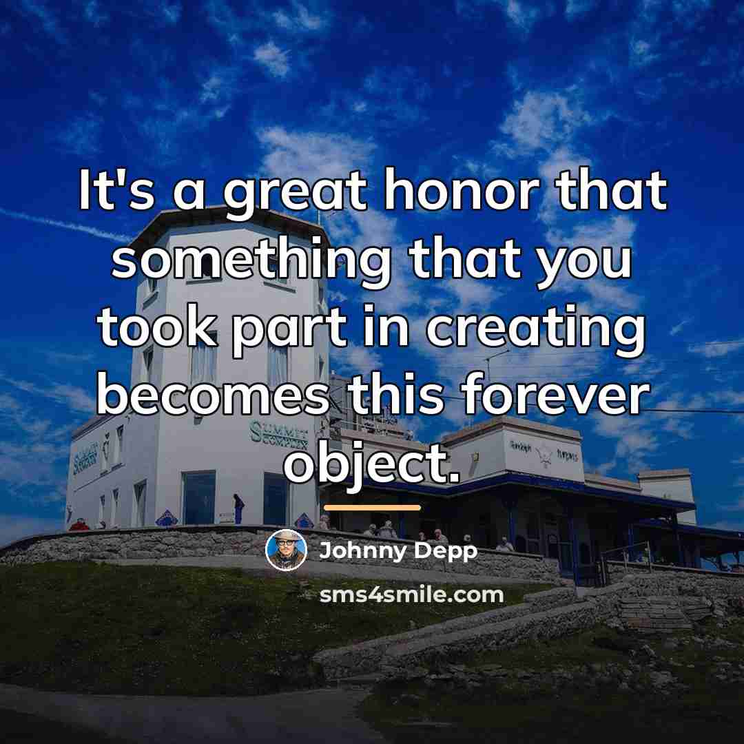 “It's a great honor that something that you took part…” quote by Johnny Depp