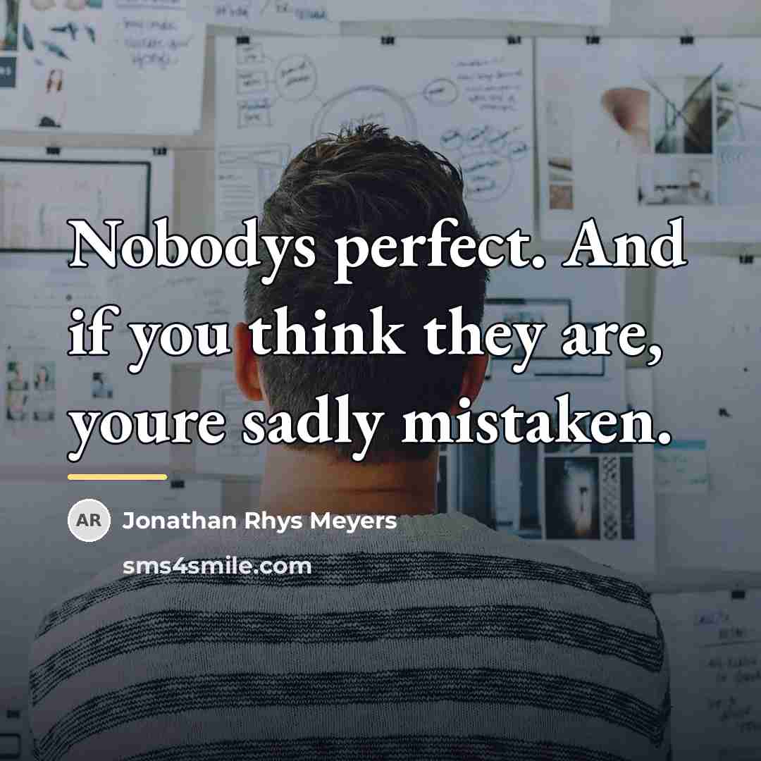 “Nobodys perfect. And if you think they are, youre sadly…” quote by Jonathan Rhys Meyers