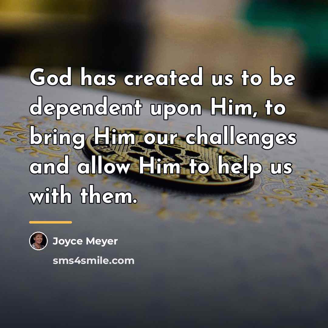 “God has created us to be dependent upon Him, to…” quote by Joyce Meyer