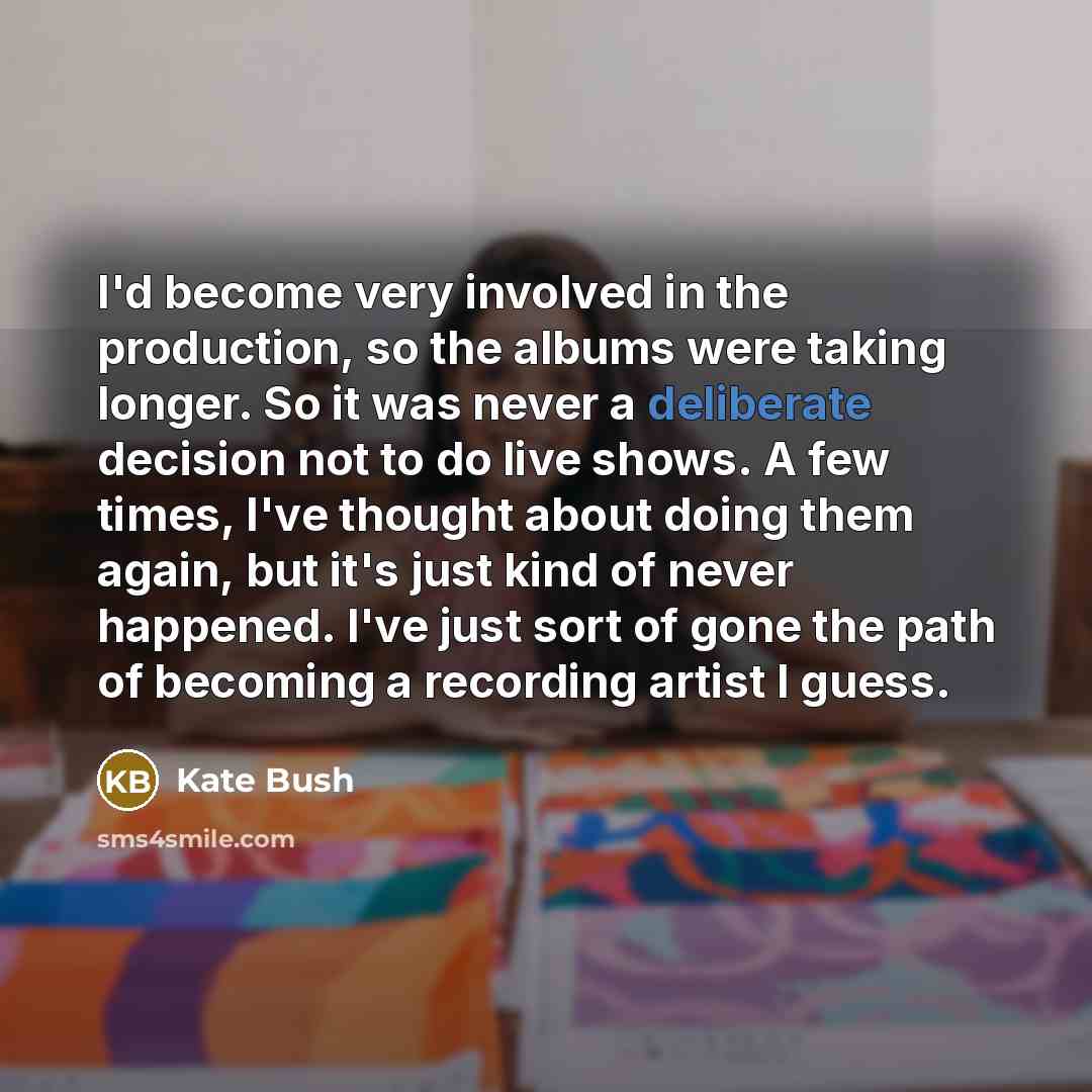 “I'd become very involved in the production, so the albums…” quote by Kate Bush