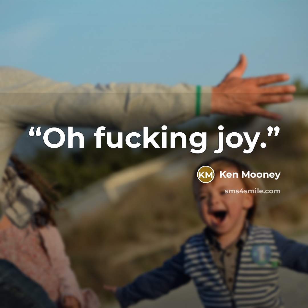 “Oh fucking joy.” quote by Ken Mooney