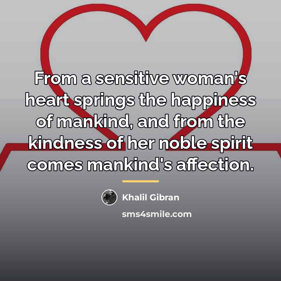 “From a sensitive woman's heart springs the happiness of mankind,…” quote by Khalil Gibran