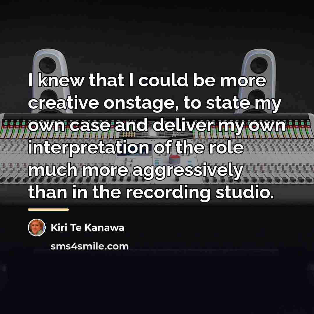 “I knew that I could be more creative onstage, to…” quote by Kiri Te Kanawa