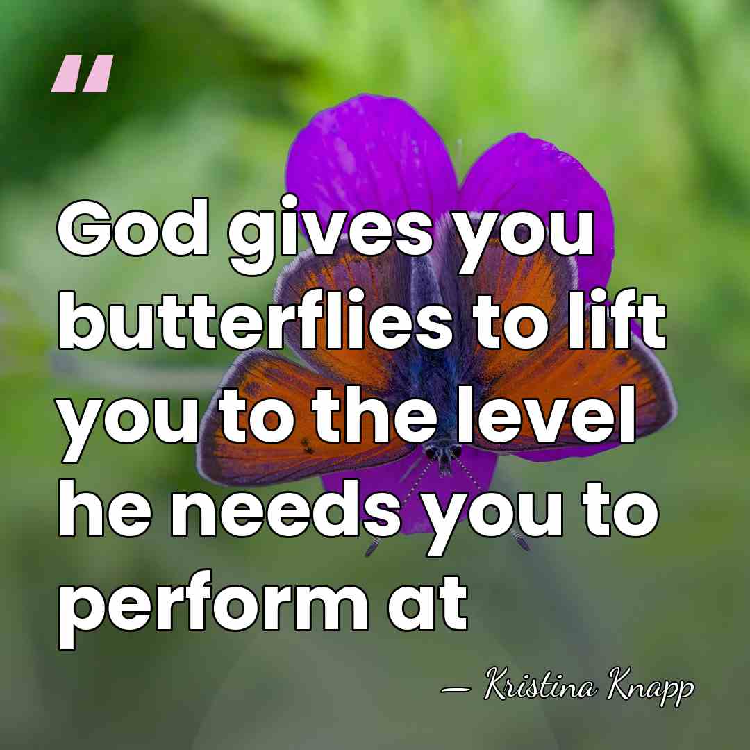 God gives you butterflies to lift you to the level he needs&hellip; - Kristina Knapp