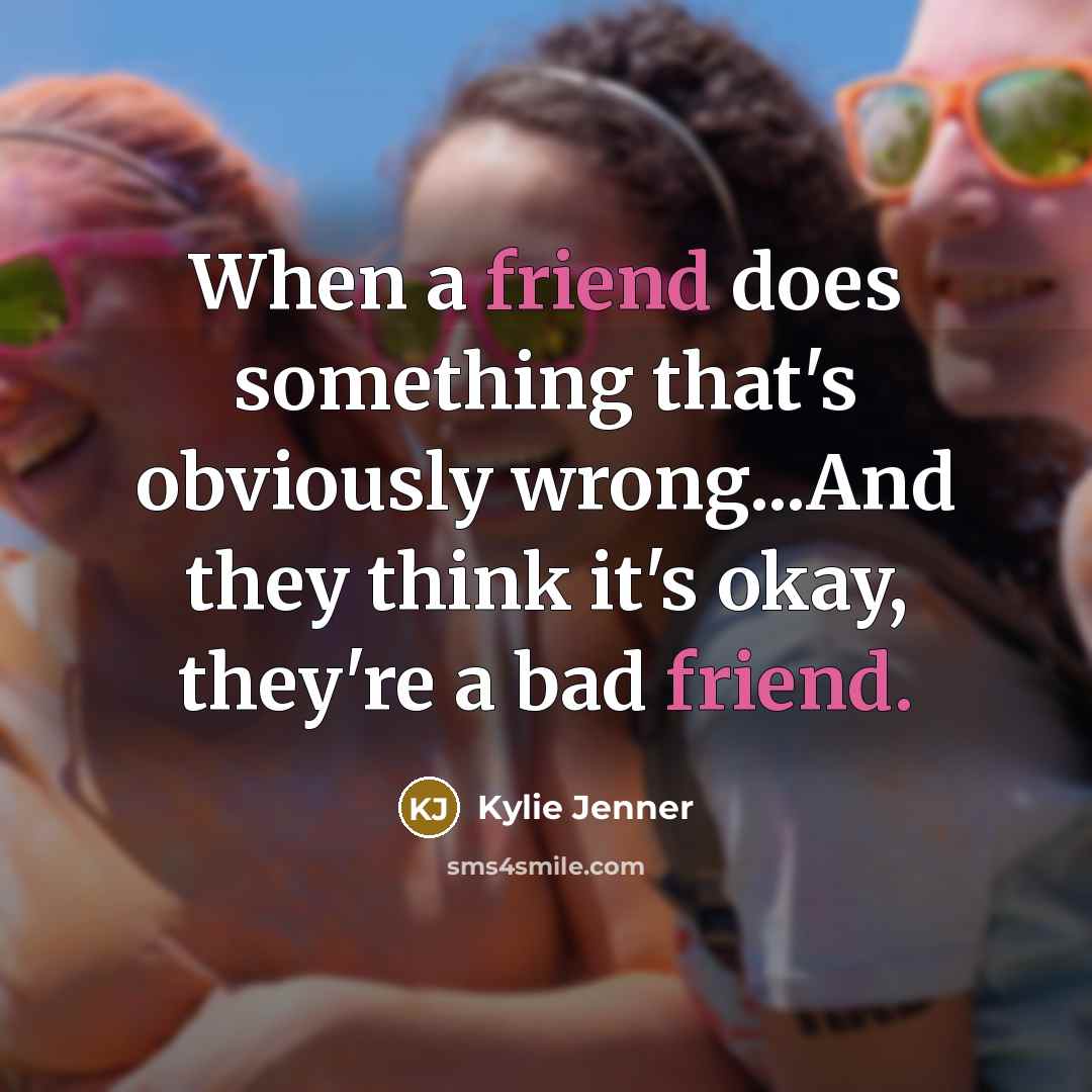 “When a friend does something that's obviously wrong...And they think…” quote by Kylie Jenner