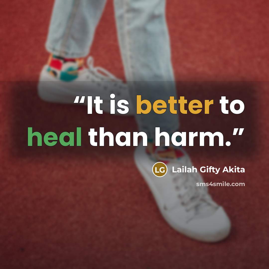 “It is better to heal than harm.” quote by Lailah Gifty Akita