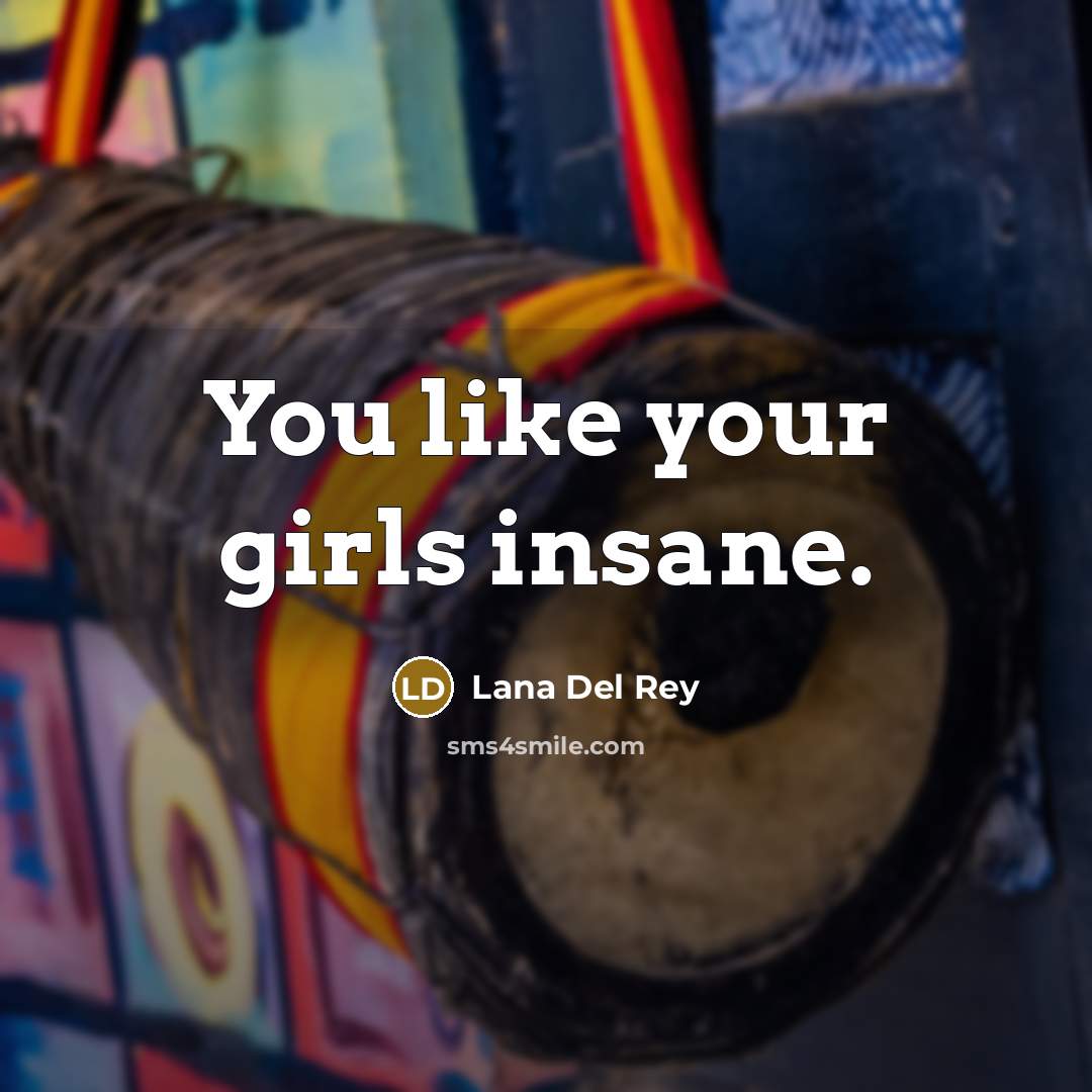 “You like your girls insane.…” quote by Lana Del Rey
