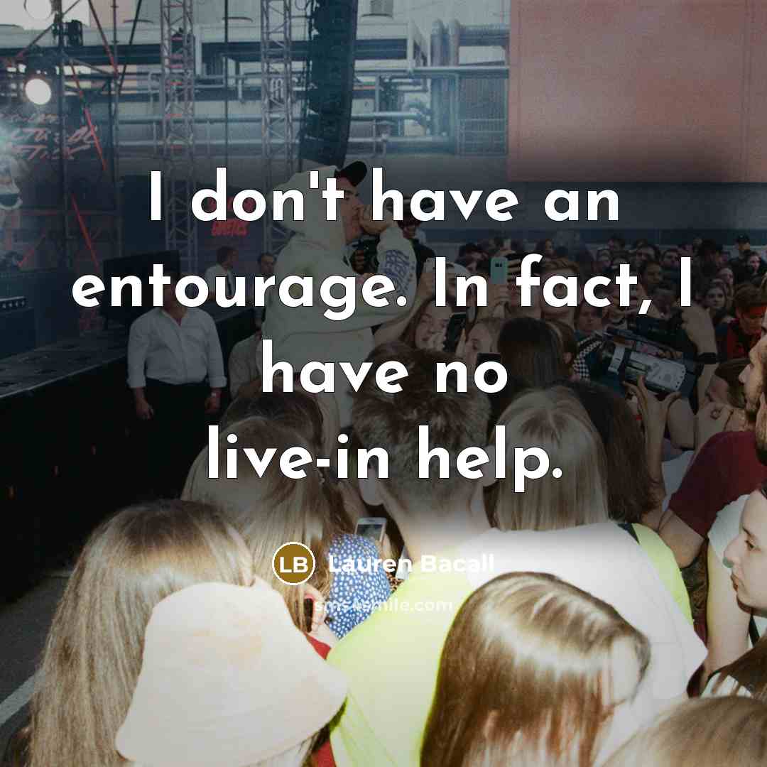 “I don't have an entourage. In fact, I have no…” quote by Lauren Bacall