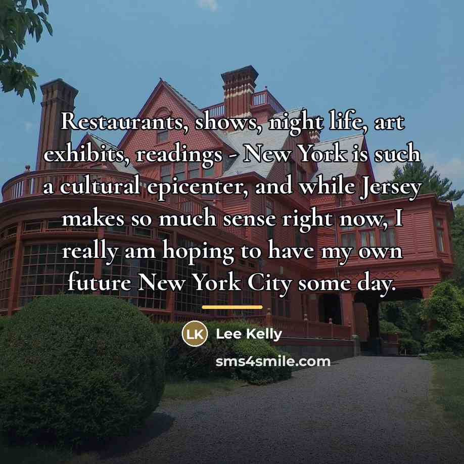 “Restaurants, shows, night life, art exhibits, readings - New York…” quote by Lee Kelly