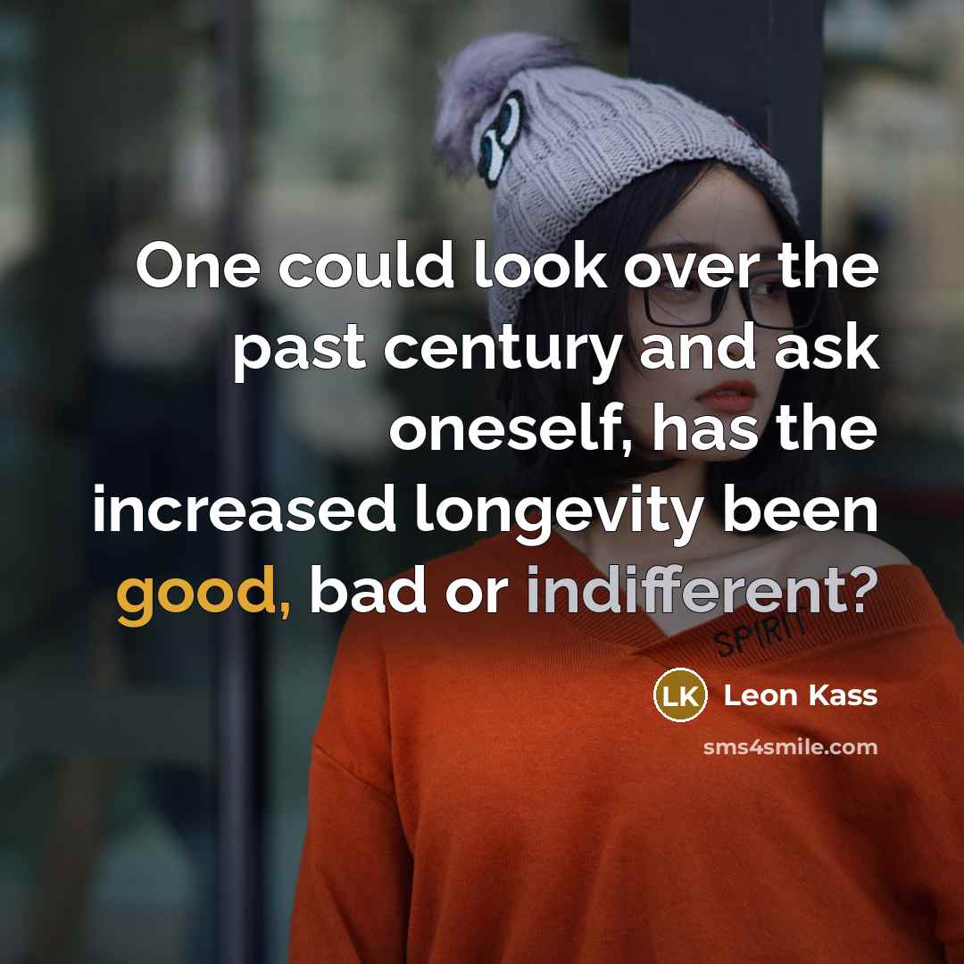 “One could look over the past century and ask oneself,…” quote by Leon Kass