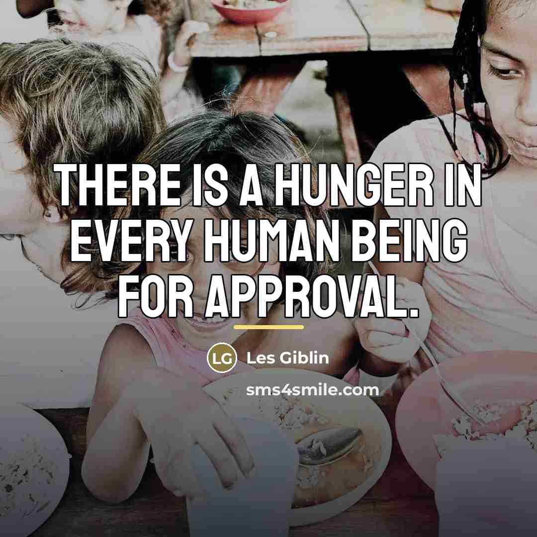 “There is a hunger in every human being for approval.…” quote by Les Giblin