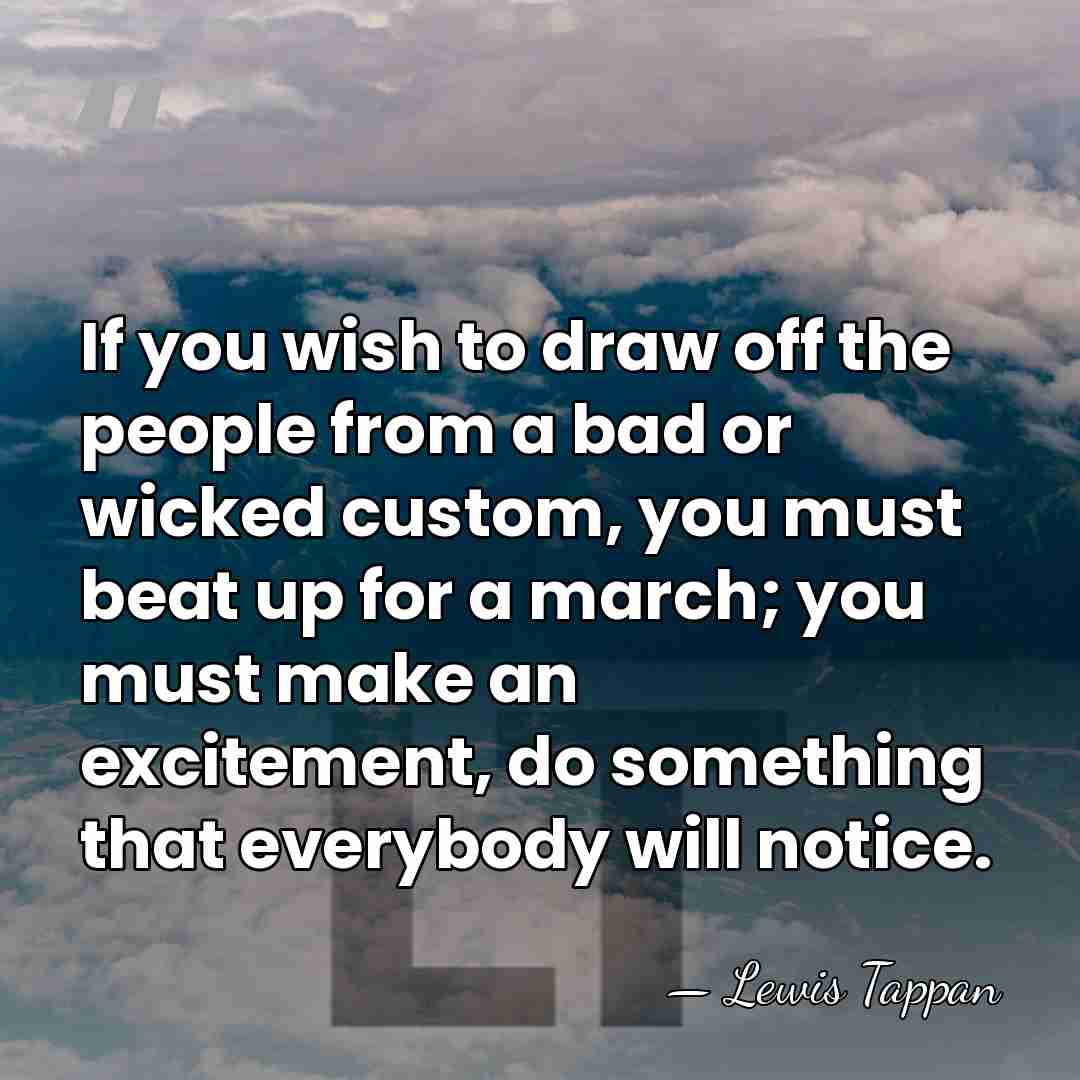 If you wish to draw off the people from a bad or&hellip; - Lewis Tappan