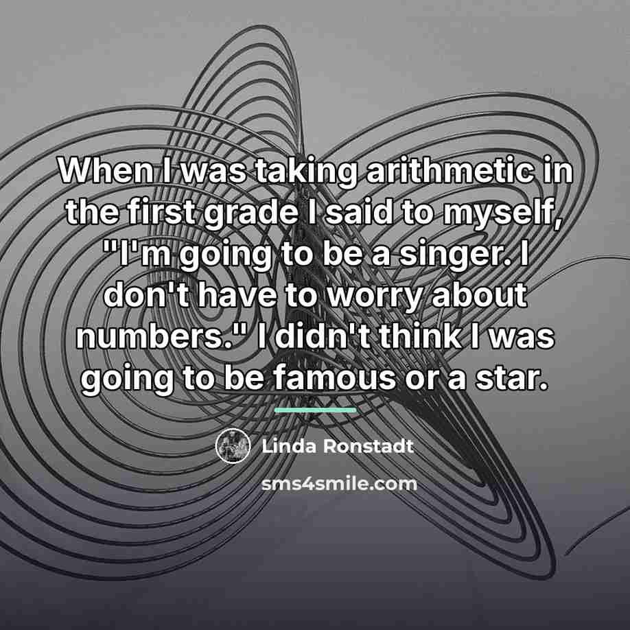 “When I was taking arithmetic in the first grade I…” quote by Linda Ronstadt