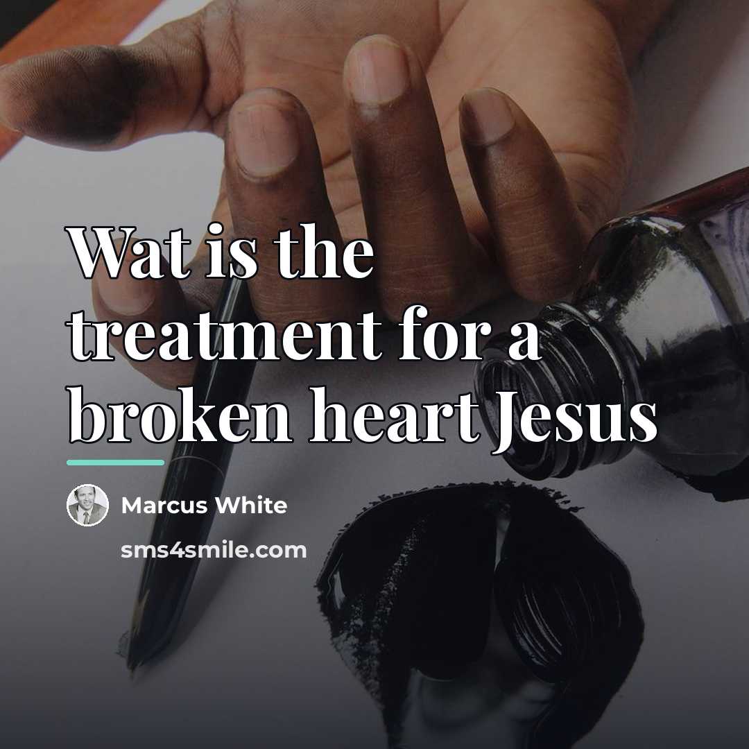“Wat is the treatment for a broken heart Jesus…” quote by Marcus White