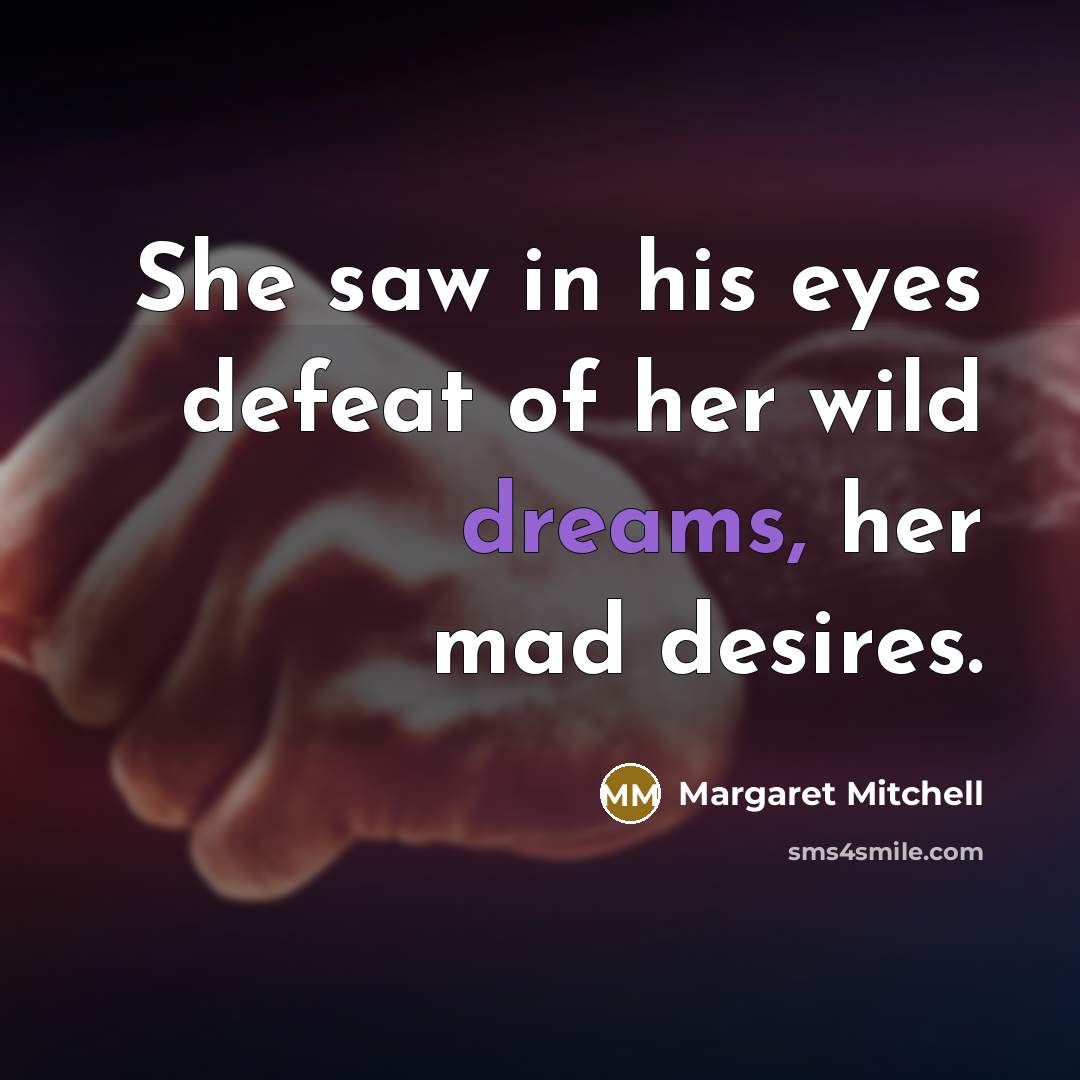 “She saw in his eyes defeat of her wild dreams,…” quote by Margaret Mitchell
