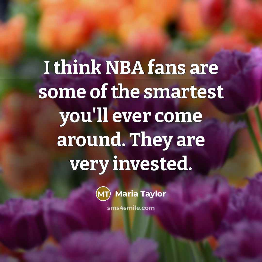 “I think NBA fans are some of the smartest you'll…” quote by Maria Taylor