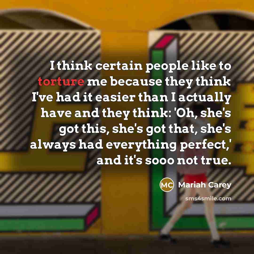 “I think certain people like to torture me because they…” quote by Mariah Carey