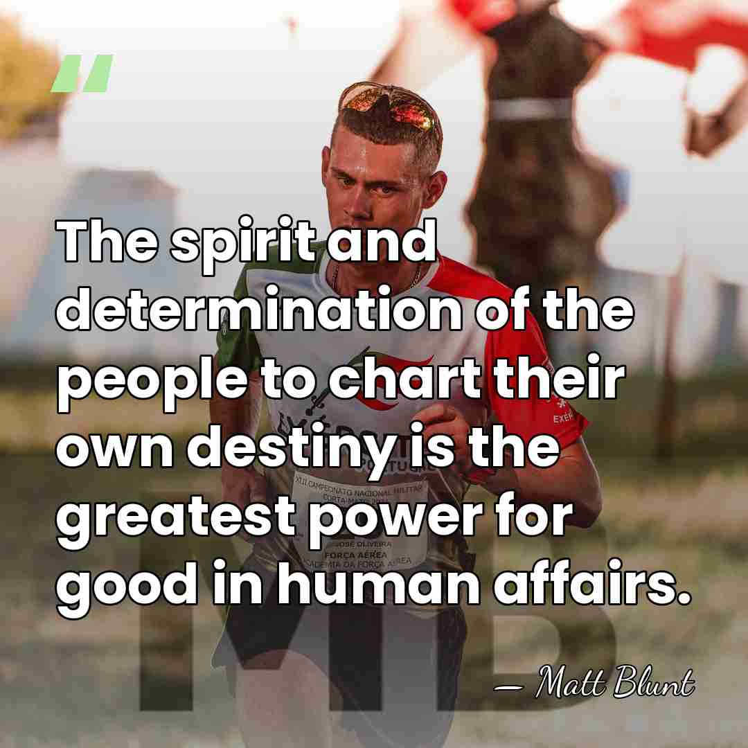 The spirit and determination of the people to chart their own destiny&hellip; - Matt Blunt