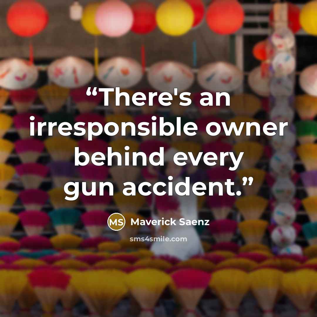“There's an irresponsible owner behind every gun accident.” quote by Maverick Saenz