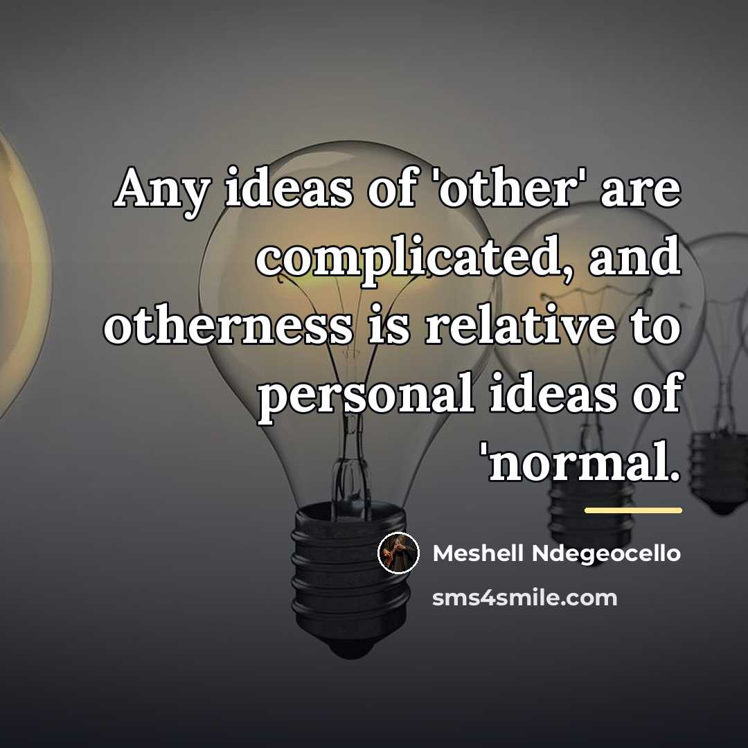 “Any ideas of 'other' are complicated, and otherness is relative…” quote by Meshell Ndegeocello