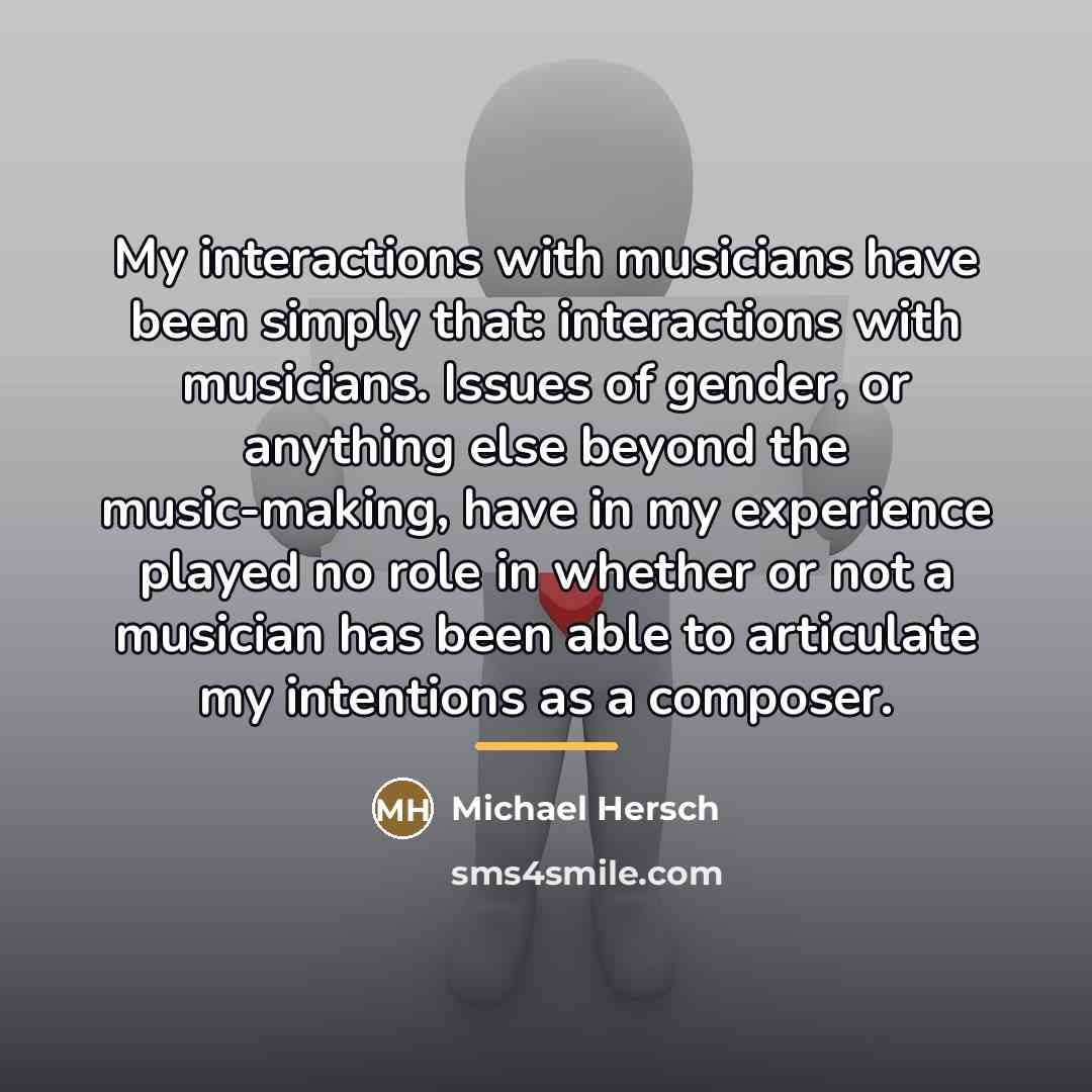 “My interactions with musicians have been simply that: interactions with…” quote by Michael Hersch