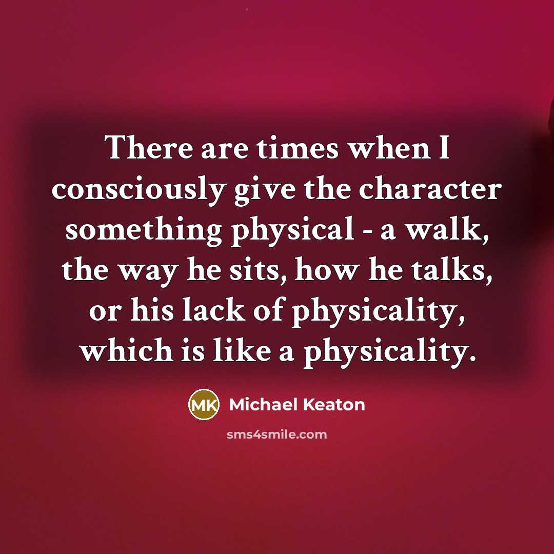 “There are times when I consciously give the character something…” quote by Michael Keaton
